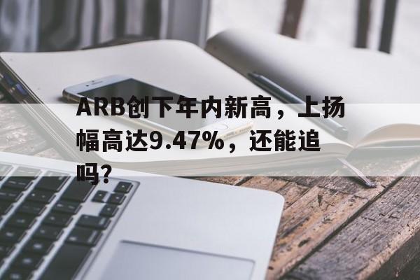 ARB创下年内新高，上扬幅高达9.47%，还能追吗？-ayx 中国官网登录